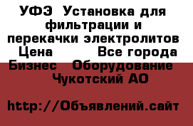 УФЭ-1Установка для фильтрации и перекачки электролитов › Цена ­ 111 - Все города Бизнес » Оборудование   . Чукотский АО